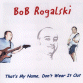 Bob Rogalski CD That's My Name Don't Wear It Out